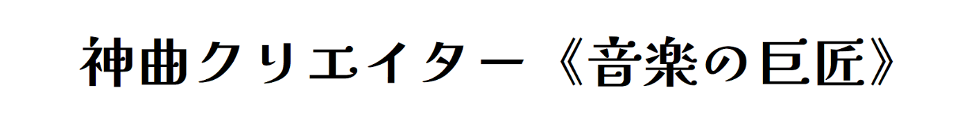 音楽の巨匠 ＼神曲クリエイター／
